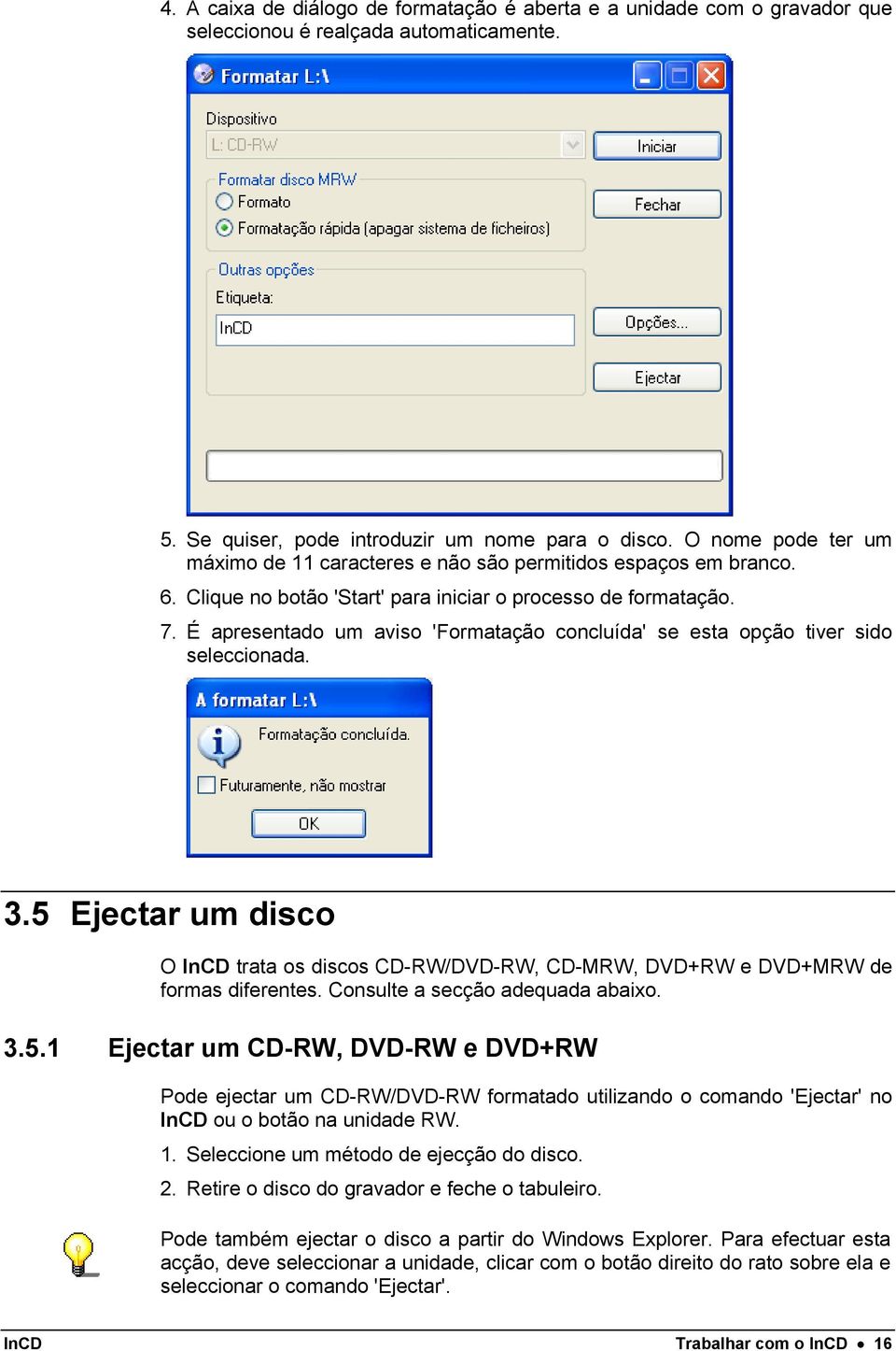 É apresentado um aviso 'Formatação concluída' se esta opção tiver sido seleccionada. 3.5 Ejectar um disco O InCD trata os discos CD-RW/DVD-RW, CD-MRW, DVD+RW e DVD+MRW de formas diferentes.