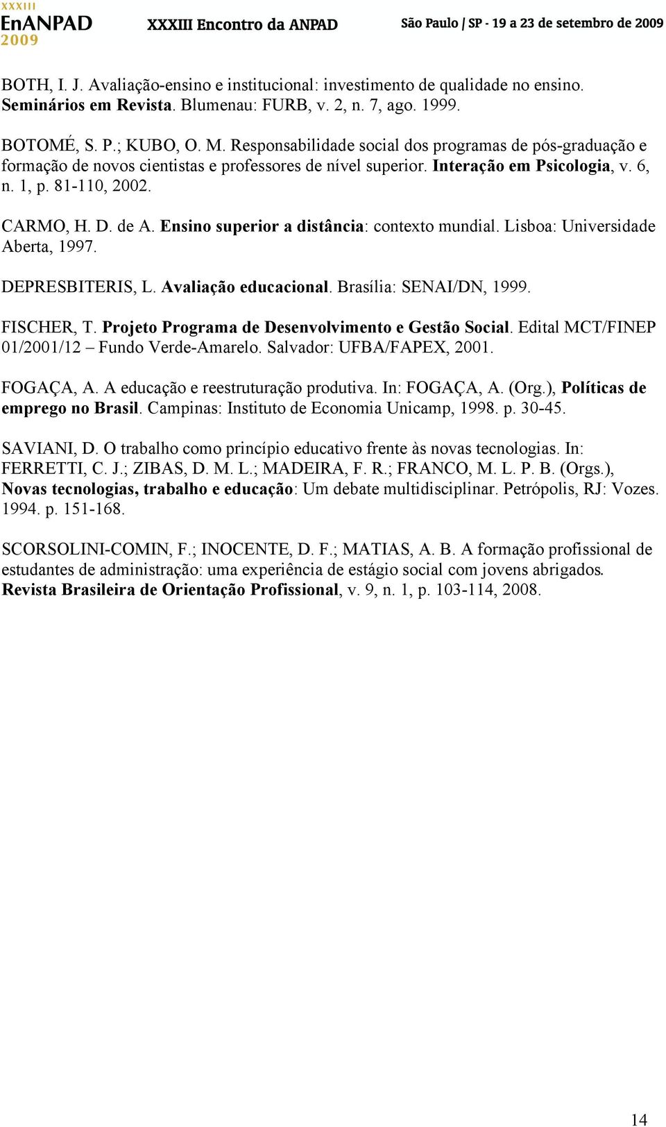 Ensino superior a distância: contexto mundial. Lisboa: Universidade Aberta, 1997. DEPRESBITERIS, L. Avaliação educacional. Brasília: SENAI/DN, 1999. FISCHER, T.