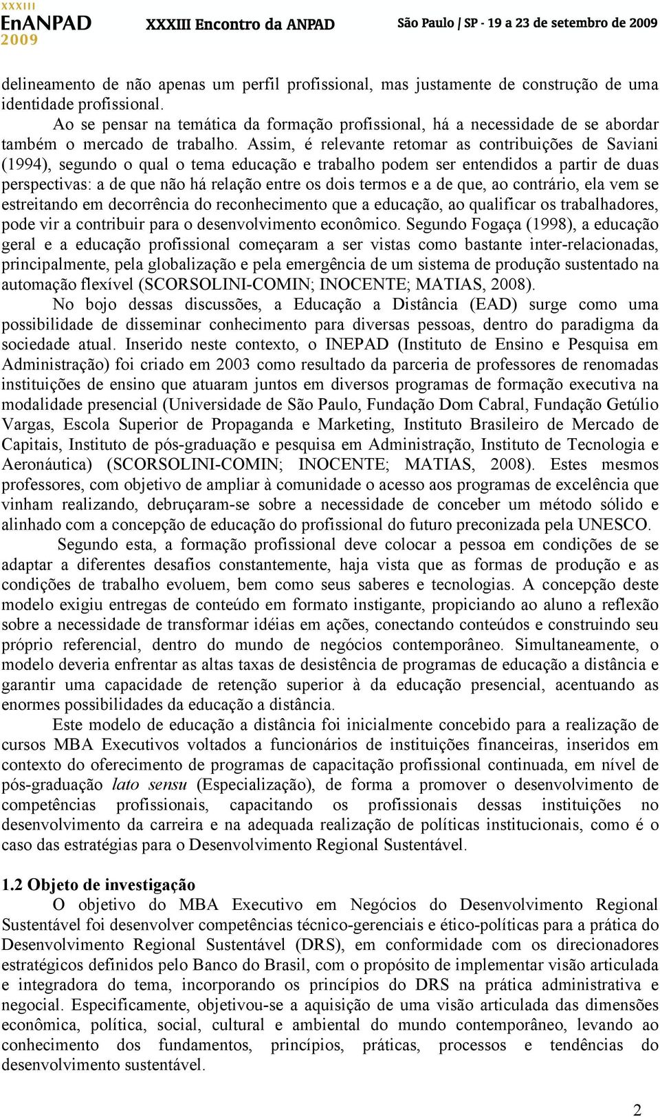 Assim, é relevante retomar as contribuições de Saviani (1994), segundo o qual o tema educação e trabalho podem ser entendidos a partir de duas perspectivas: a de que não há relação entre os dois