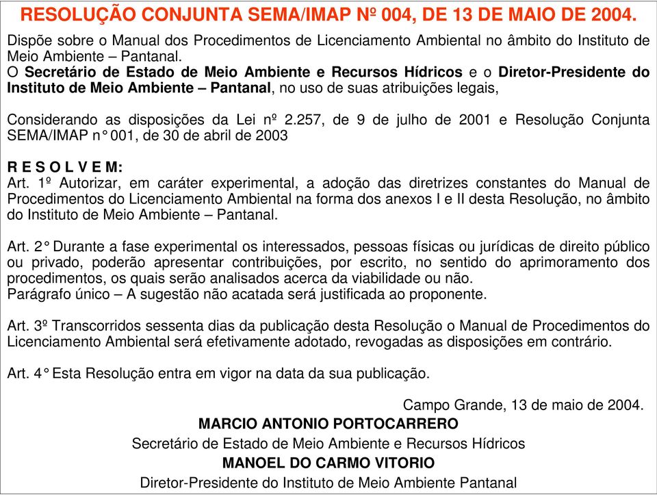 257, de 9 de julho de 2001 e Resolução Conjunta SEMA/IMAP n 001, de 30 de abril de 2003 R E S O L V E M: Art.