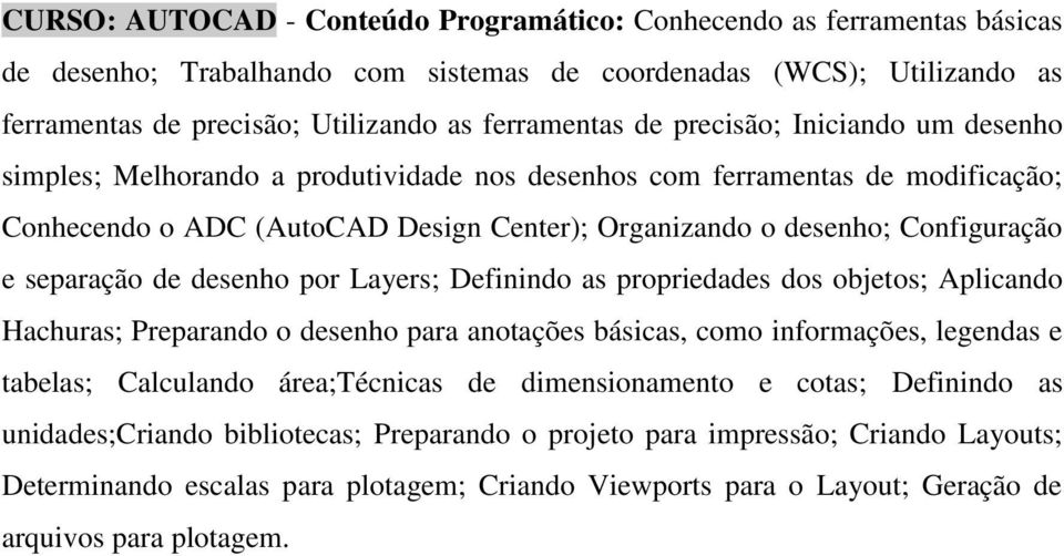 separação de desenho por Layers; Definindo as propriedades dos objetos; Aplicando Hachuras; Preparando o desenho para anotações básicas, como informações, legendas e tabelas; Calculando área;técnicas