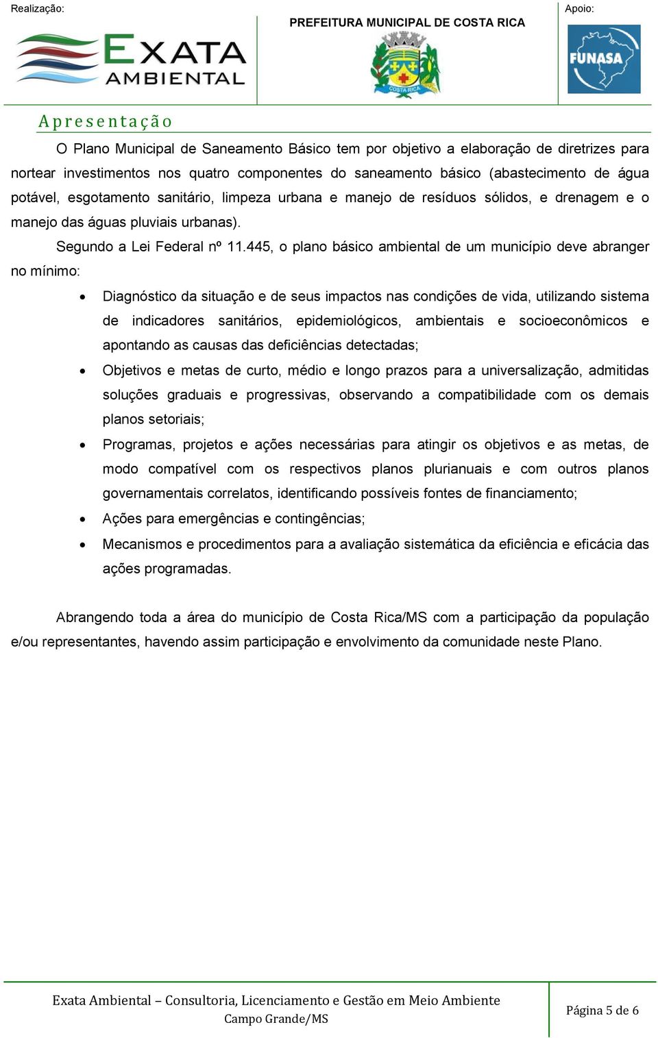 445, o plano básico ambiental de um município deve abranger no mínimo: Diagnóstico da situação e de seus impactos nas condições de vida, utilizando sistema de indicadores sanitários, epidemiológicos,