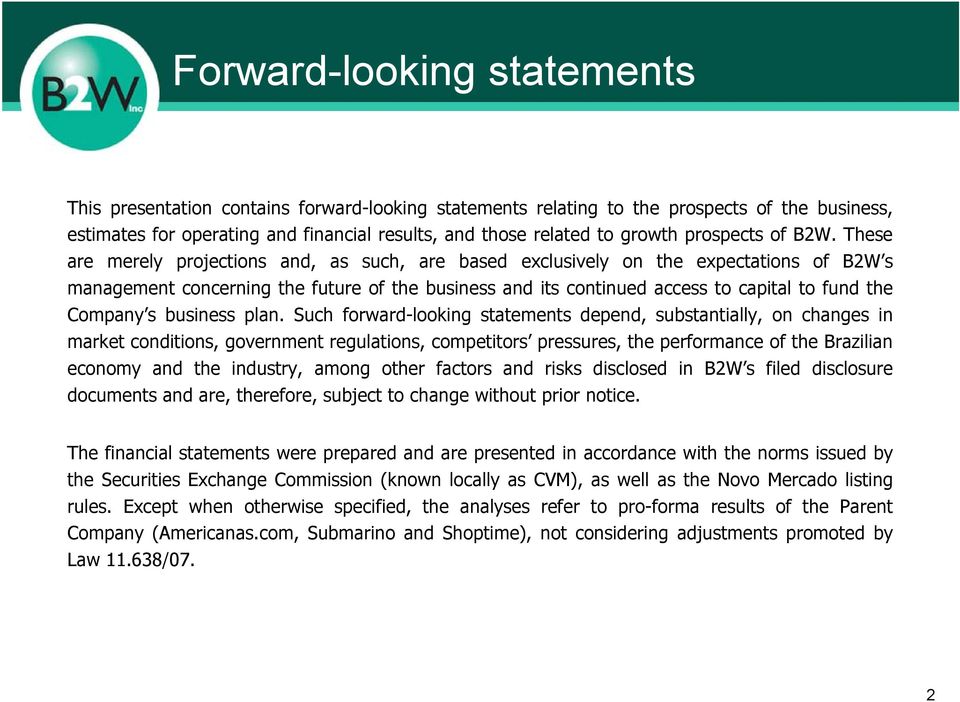 These are merely projections and, as such, are based exclusively on the expectations of B2W s management concerning the future of the business and its continued access to capital to fund the Company