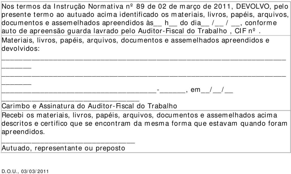 Materiais, livros, papéis, arquivos, documentos e assemelhados apreendidos e devolvidos: -, em / / Carimbo e Assinatura do Auditor-Fiscal do Trabalho Recebi os