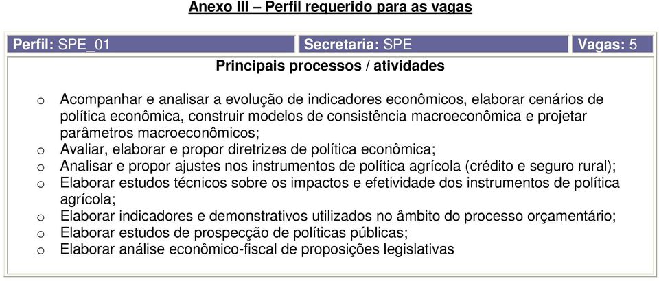 Analisar e prpr ajustes ns instruments de plítica agrícla (crédit e segur rural); Elabrar estuds técnics sbre s impacts e efetividade ds instruments de plítica agrícla;