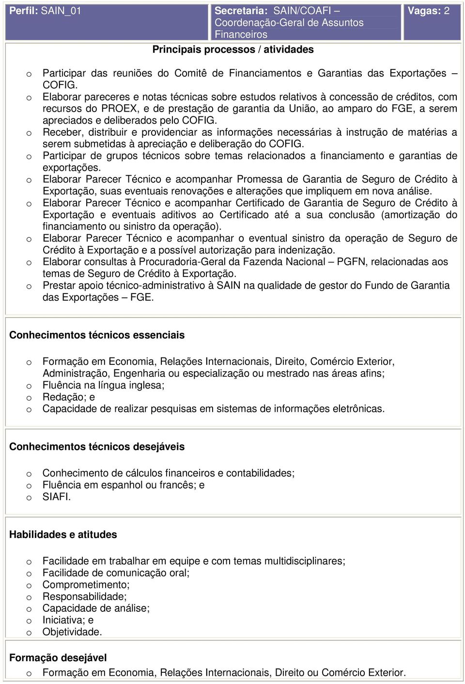 Receber, distribuir e prvidenciar as infrmações necessárias à instruçã de matérias a serem submetidas à apreciaçã e deliberaçã d COFIG.