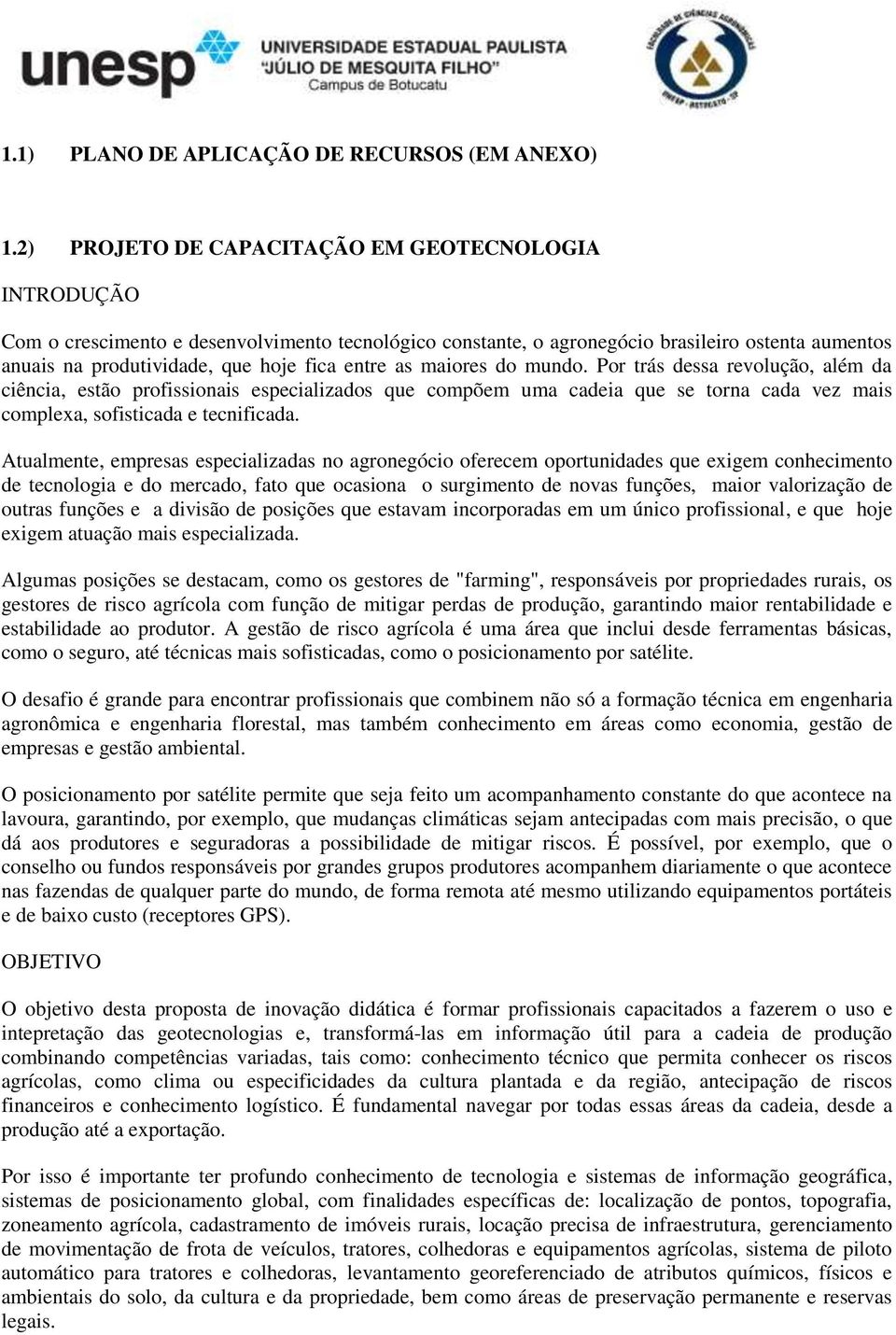 as maiores do mundo. Por trás dessa revolução, além da ciência, estão profissionais especializados que compõem uma cadeia que se torna cada vez mais complexa, sofisticada e tecnificada.