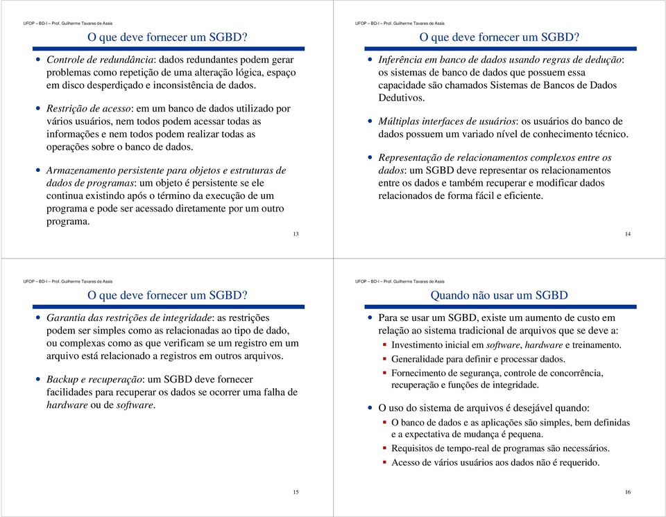 Armazenamento persistente para objetos e estruturas de dados de programas: um objeto é persistente se ele continua existindo após o término da execução de um programa e pode ser acessado diretamente