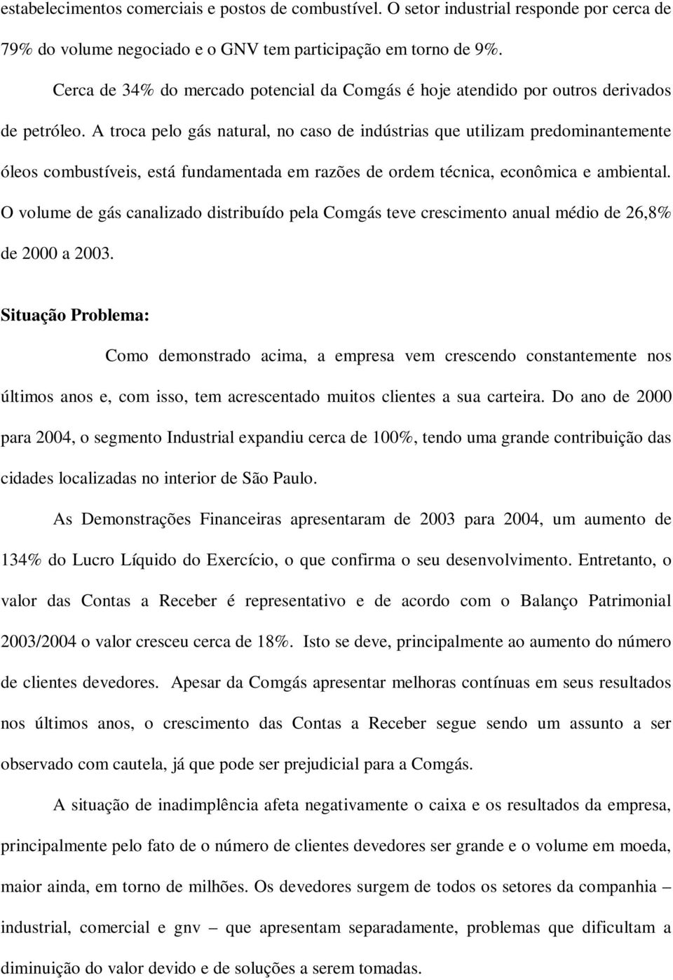 A troca pelo gás natural, no caso de indústrias que utilizam predominantemente óleos combustíveis, está fundamentada em razões de ordem técnica, econômica e ambiental.