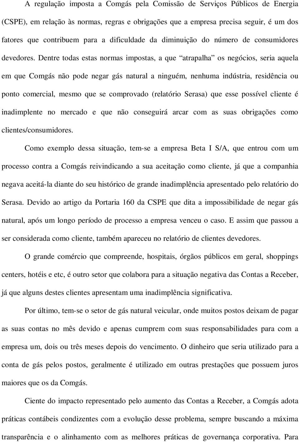 Dentre todas estas normas impostas, a que atrapalha os negócios, seria aquela em que Comgás não pode negar gás natural a ninguém, nenhuma indústria, residência ou ponto comercial, mesmo que se