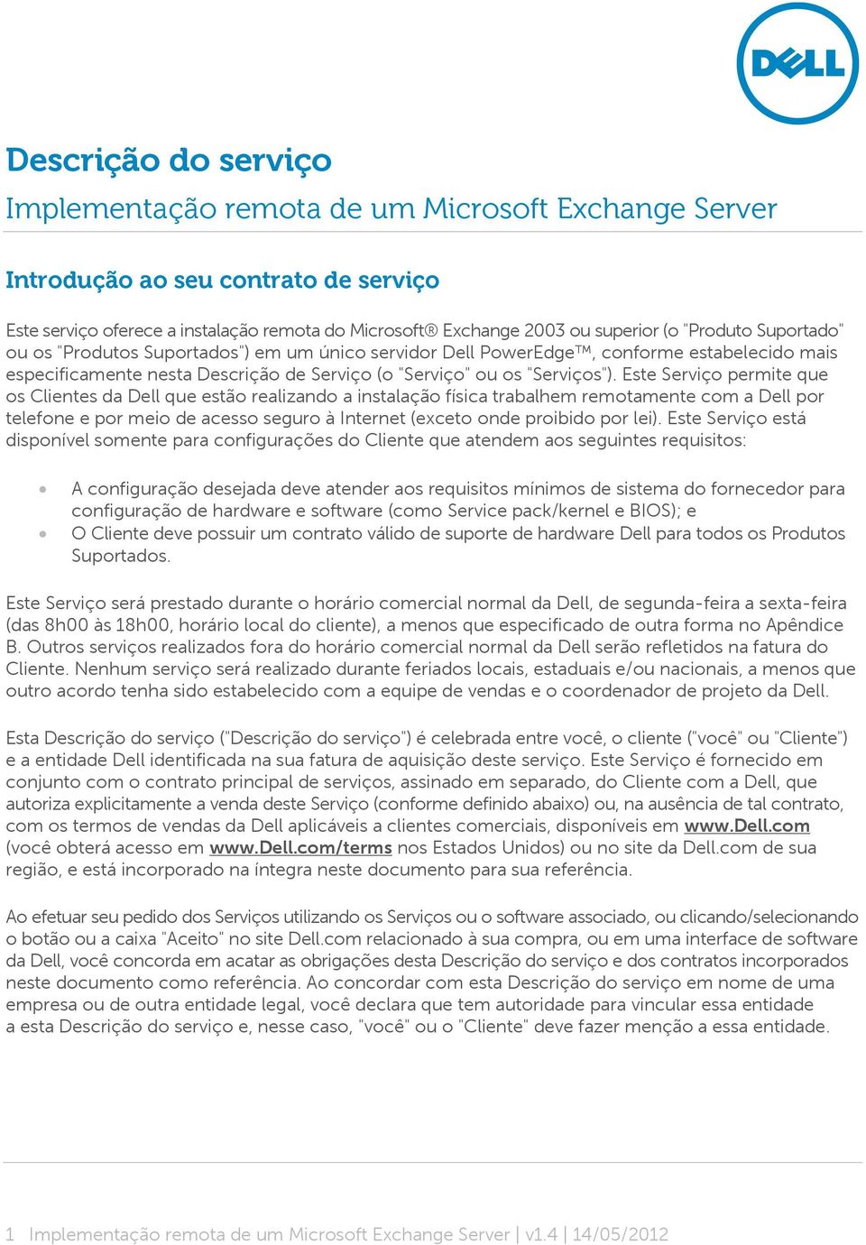 Este Serviço permite que os Clientes da Dell que estão realizando a instalação física trabalhem remotamente com a Dell por telefone e por meio de acesso seguro à Internet (exceto onde proibido por
