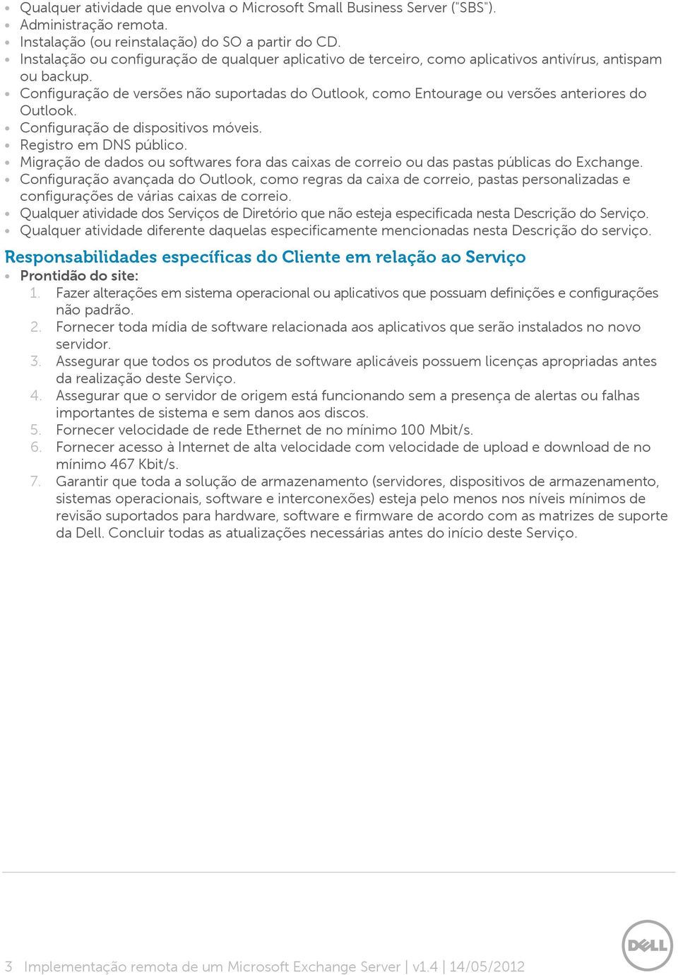 Configuração de versões não suportadas do Outlook, como Entourage ou versões anteriores do Outlook. Configuração de dispositivos móveis. Registro em DNS público.