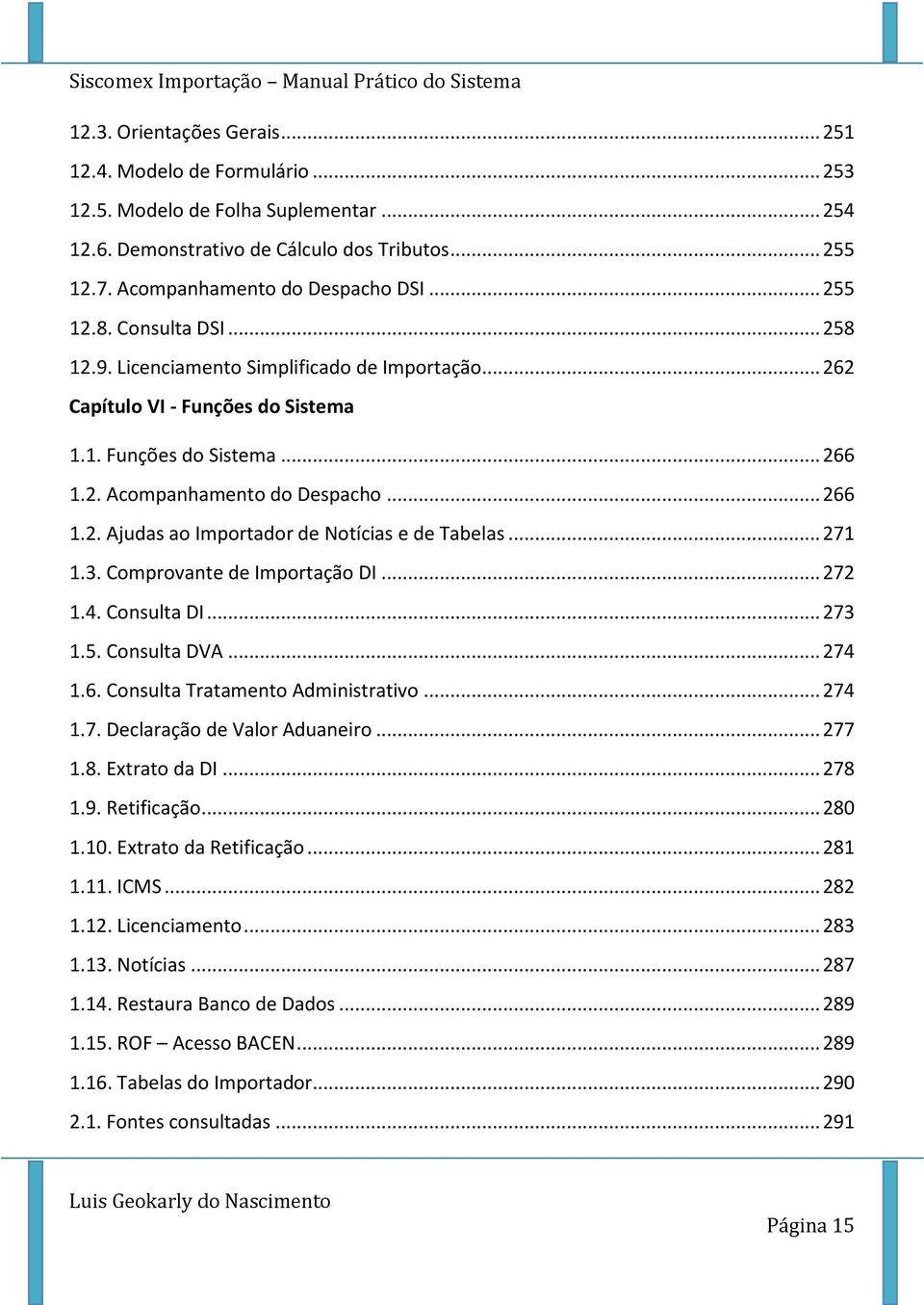 .. 271 1.3. Comprovante de Importação DI... 272 1.4. Consulta DI... 273 1.5. Consulta DVA... 274 1.6. Consulta Tratamento Administrativo... 274 1.7. Declaração de Valor Aduaneiro... 277 1.8.