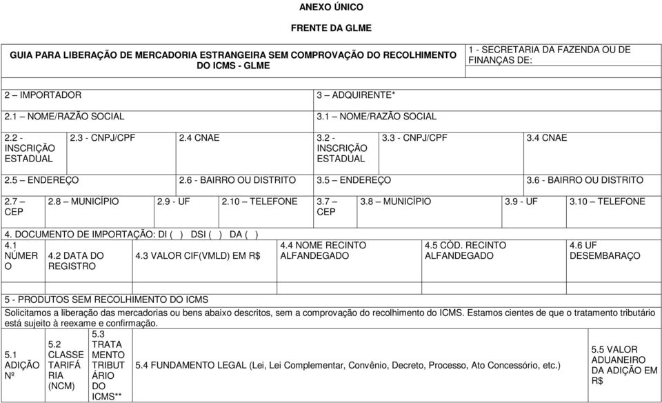 6 - BAIRRO OU DISTRITO 2.7 CEP 2.8 MUNICÍPIO 2.9 - UF 2.10 TELEFONE 3.7 CEP 3.8 MUNICÍPIO 3.9 - UF 3.10 TELEFONE 4. DOCUMENTO DE IMPORTAÇÃO: DI ( ) DSI ( ) DA ( ) 4.1 NÚMER O 4.2 DATA DO REGISTRO 4.