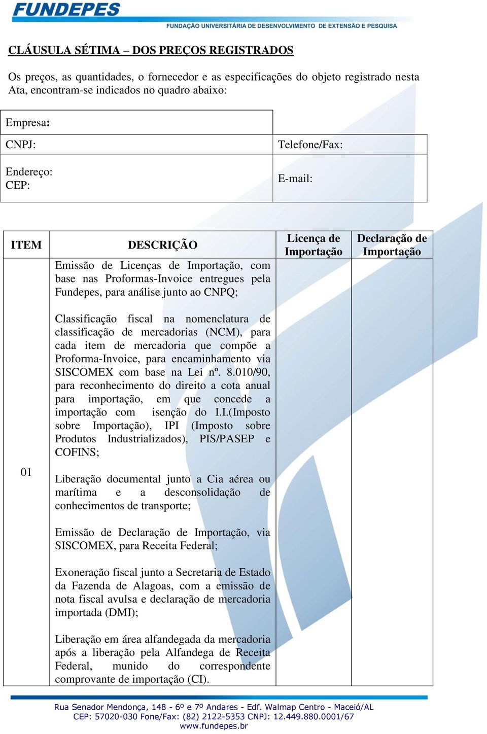 Declaração de Importação Classificação fiscal na nomenclatura de classificação de mercadorias (NCM), para cada item de mercadoria que compõe a Proforma-Invoice, para encaminhamento via SISCOMEX com