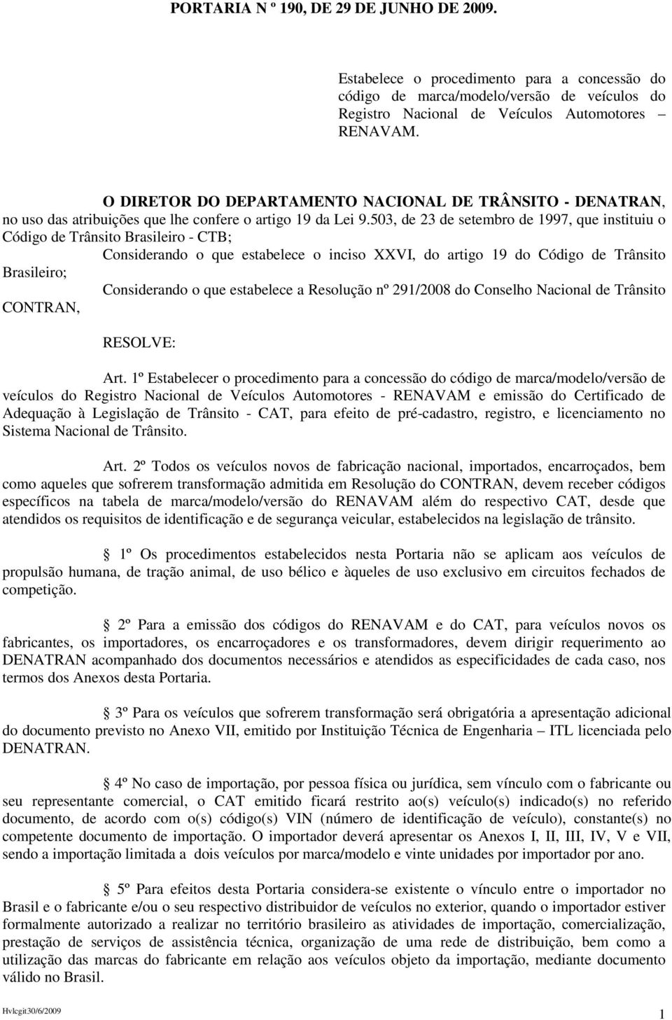 503, de 23 de setembro de 1997, que instituiu o Código de Trânsito Brasileiro - CTB; Considerando o que estabelece o inciso VI, do artigo 19 do Código de Trânsito Brasileiro; Considerando o que