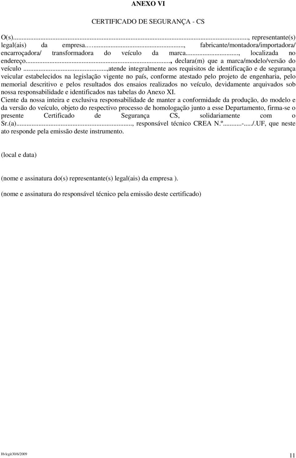 ..,atende integralmente aos requisitos de identificação e de segurança veicular estabelecidos na legislação vigente no país, conforme atestado pelo projeto de engenharia, pelo memorial descritivo e