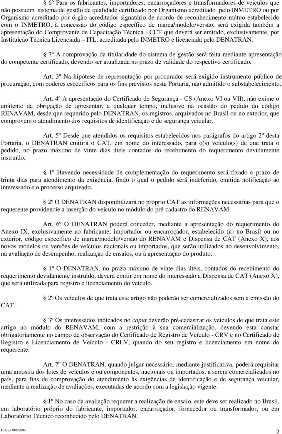 do Comprovante de Capacitação Técnica - CCT que deverá ser emitido, exclusivamente, por Instituição Técnica Licenciada ITL, acreditada pelo INMETRO e licenciada pelo DENATRAN.