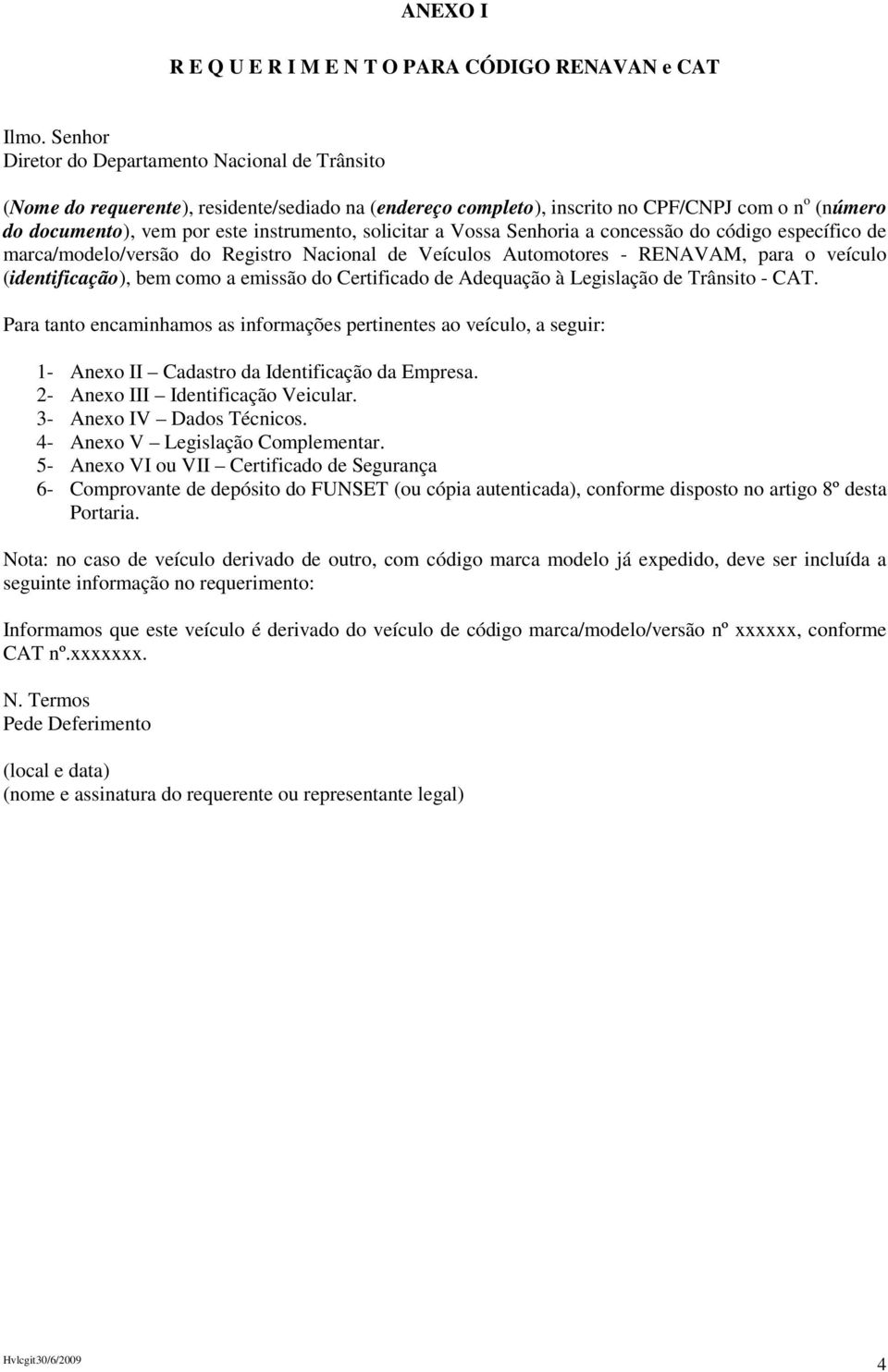 solicitar a Vossa Senhoria a concessão do código específico de marca/modelo/versão do Registro Nacional de Veículos Automotores - RENAVAM, para o veículo (identificação), bem como a emissão do