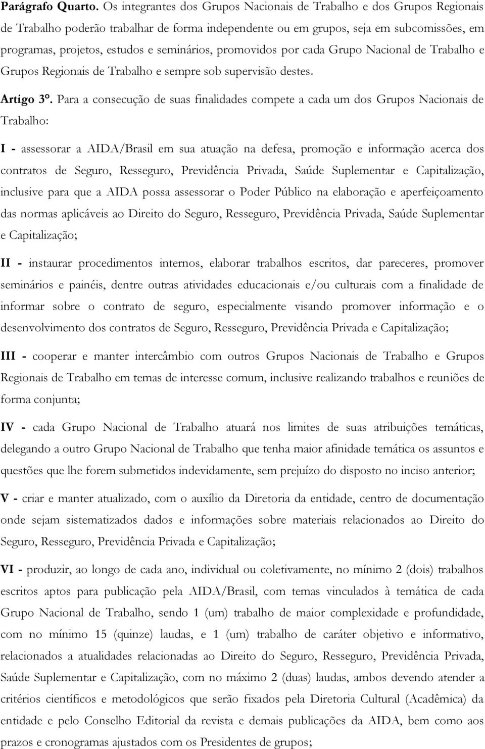 seminários, promovidos por cada Grupo Nacional de Trabalho e Grupos Regionais de Trabalho e sempre sob supervisão destes. Artigo 3.