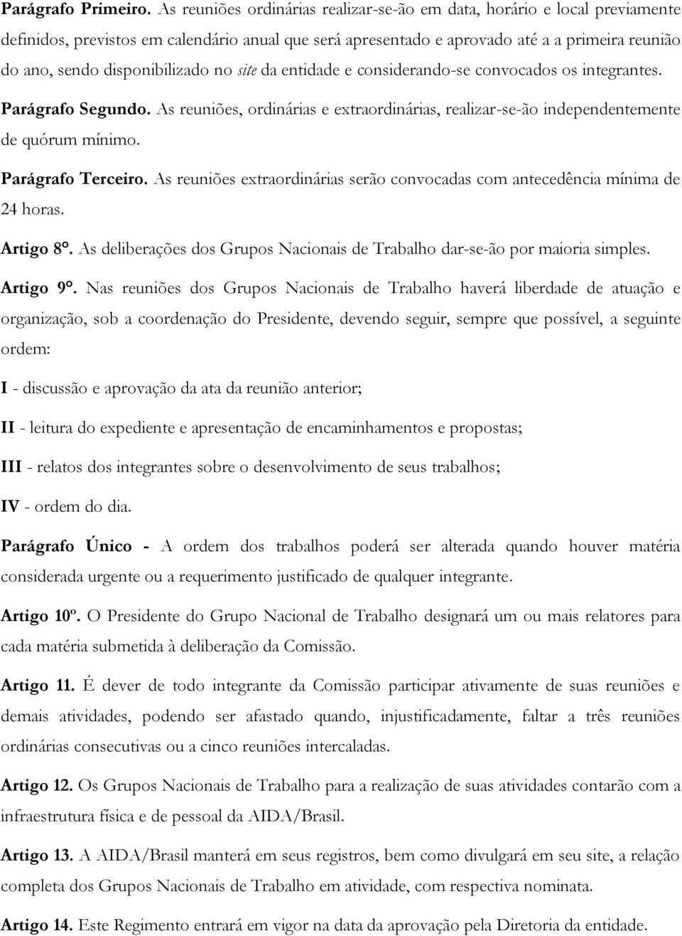 disponibilizado no site da entidade e considerando-se convocados os integrantes. Parágrafo Segundo. As reuniões, ordinárias e extraordinárias, realizar-se-ão independentemente de quórum mínimo.