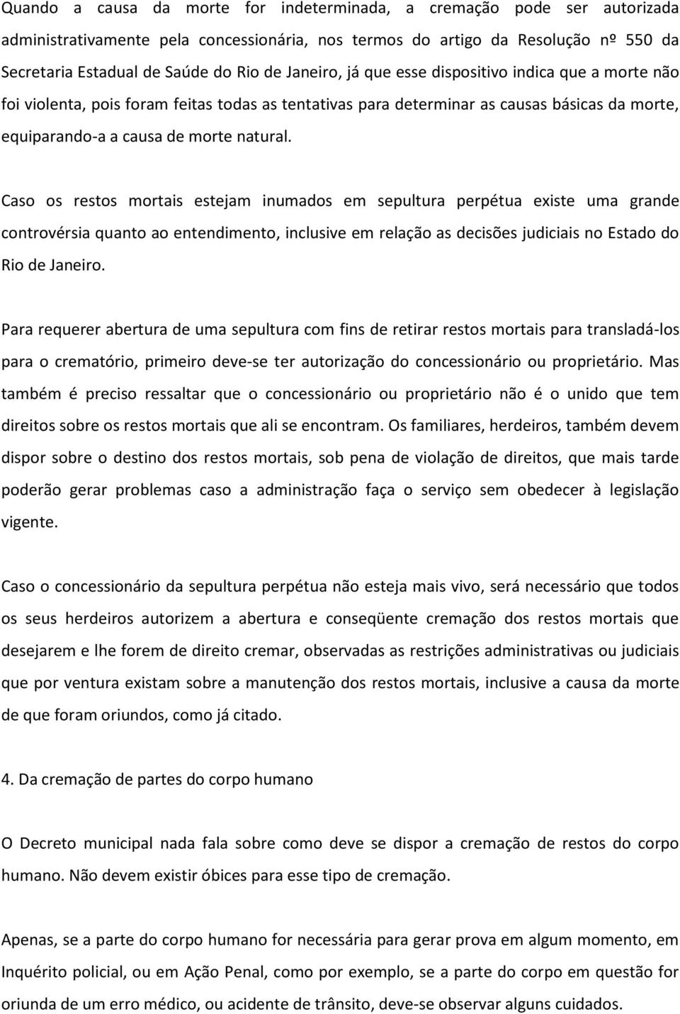 Caso os restos mortais estejam inumados em sepultura perpétua existe uma grande controvérsia quanto ao entendimento, inclusive em relação as decisões judiciais no Estado do Rio de Janeiro.