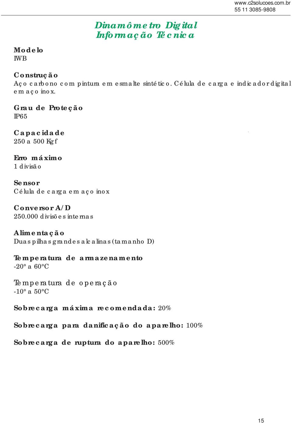 Grau de Proteção IP65 Capacidade 250 a 500 Kgf Erro máximo 1 divisão Sensor Célula de carga em aço inox Conversor A/D 250.