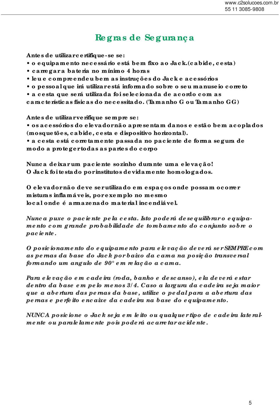 utilizada foi selecionada de acordo com as características físicas do necessitado.