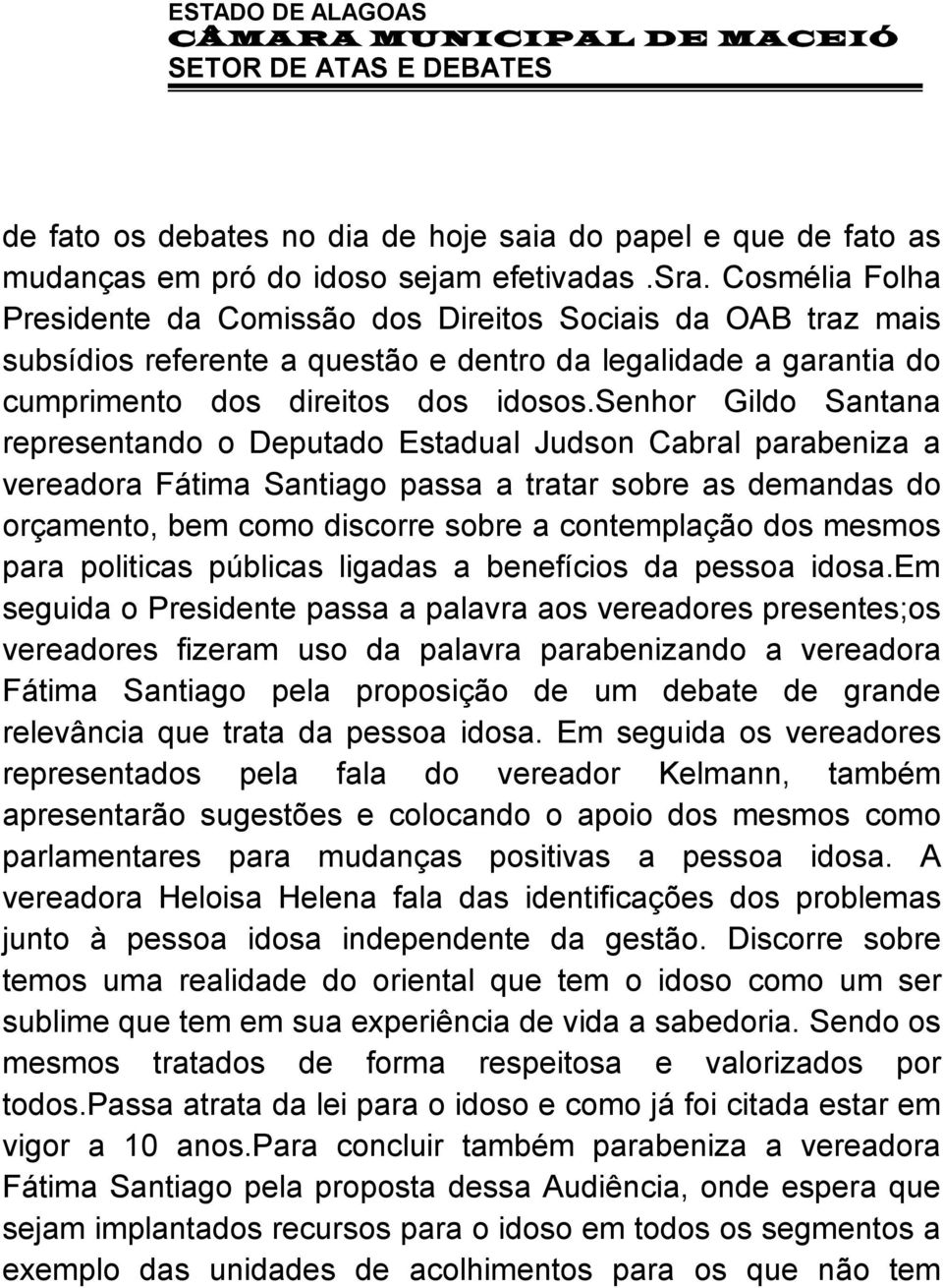 senhor Gildo Santana representando o Deputado Estadual Judson Cabral parabeniza a vereadora Fátima Santiago passa a tratar sobre as demandas do orçamento, bem como discorre sobre a contemplação dos