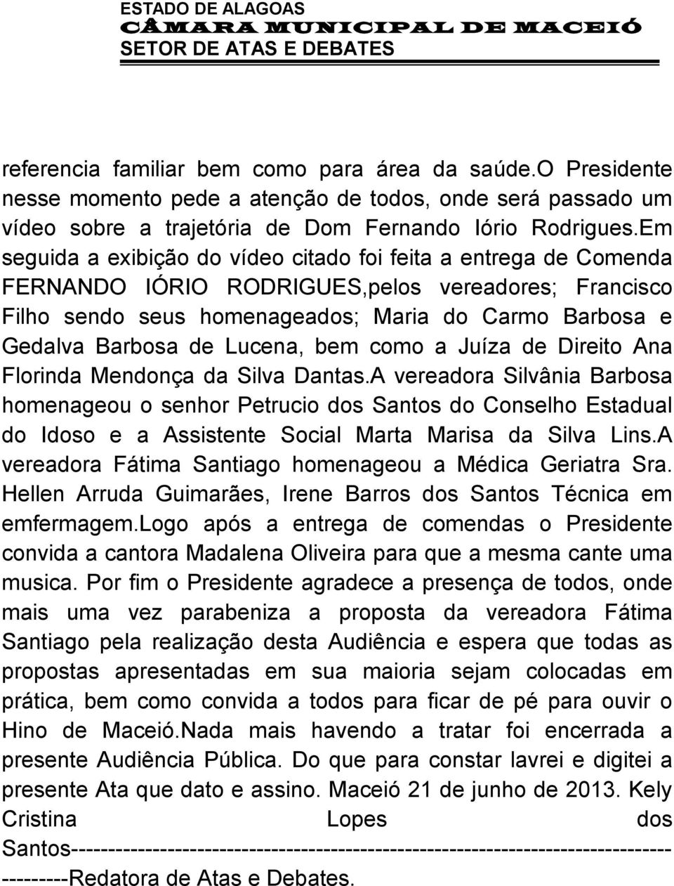Lucena, bem como a Juíza de Direito Ana Florinda Mendonça da Silva Dantas.