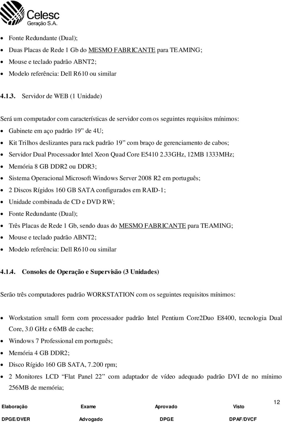 braço de gerenciamento de cabos; Servidor Dual Processador Intel Xeon Quad Core E5410 2.