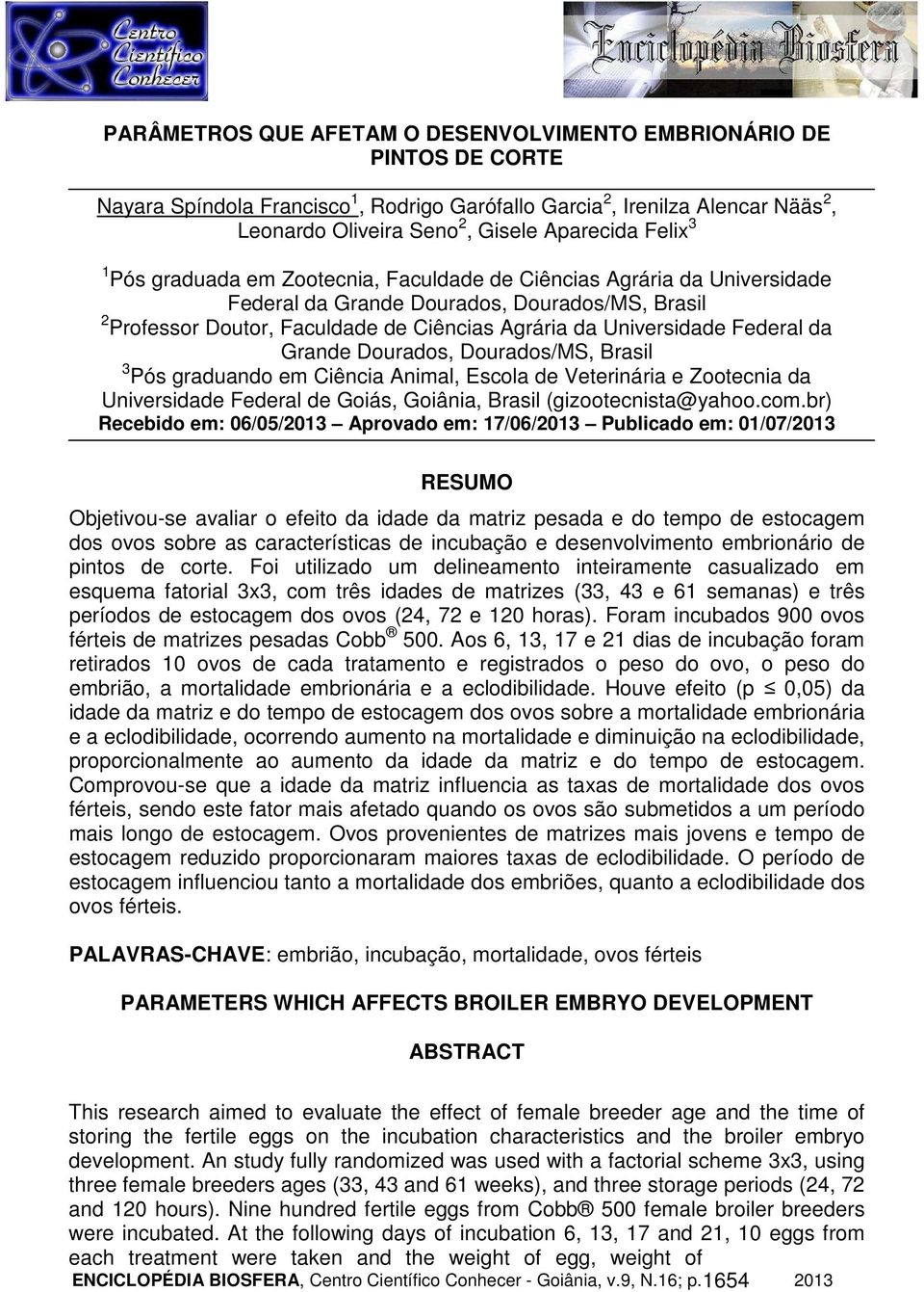 Federal da Grande Dourados, Dourados/MS, Brasil 3 Pós graduando em Ciência Animal, Escola de Veterinária e Zootecnia da Universidade Federal de Goiás, Goiânia, Brasil (gizootecnista@yahoo.com.