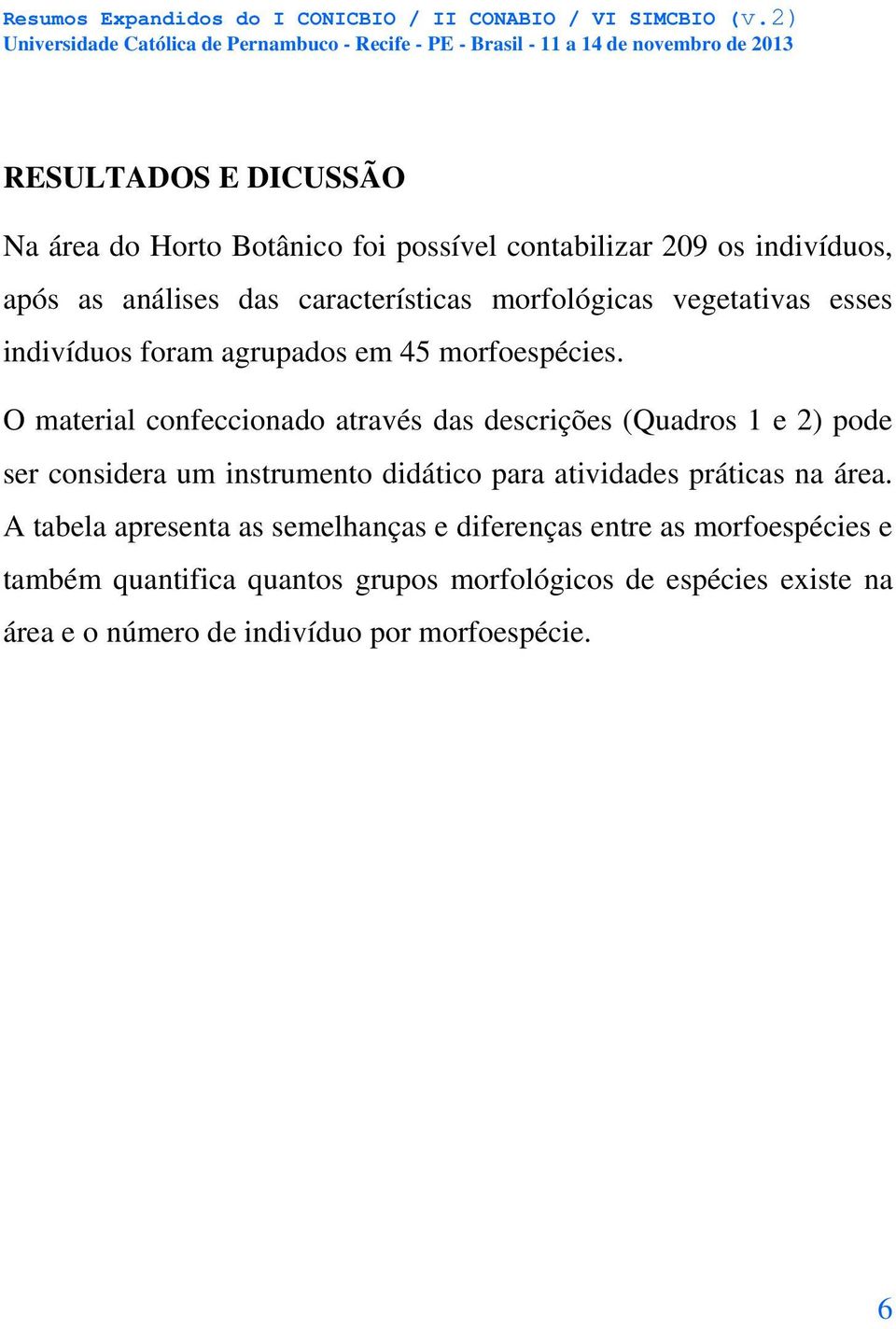 O material confeccionado através das descrições (Quadros 1 e 2) pode ser considera um instrumento didático para atividades práticas na