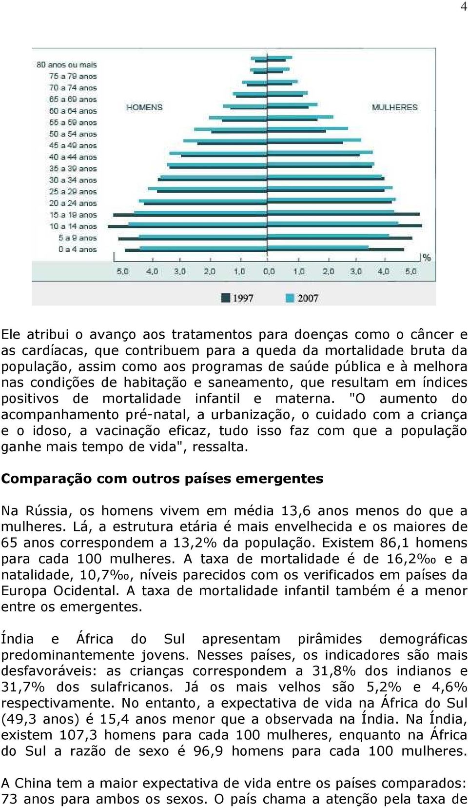 "O aumento do acompanhamento pré-natal, a urbanização, o cuidado com a criança e o idoso, a vacinação eficaz, tudo isso faz com que a população ganhe mais tempo de vida", ressalta.