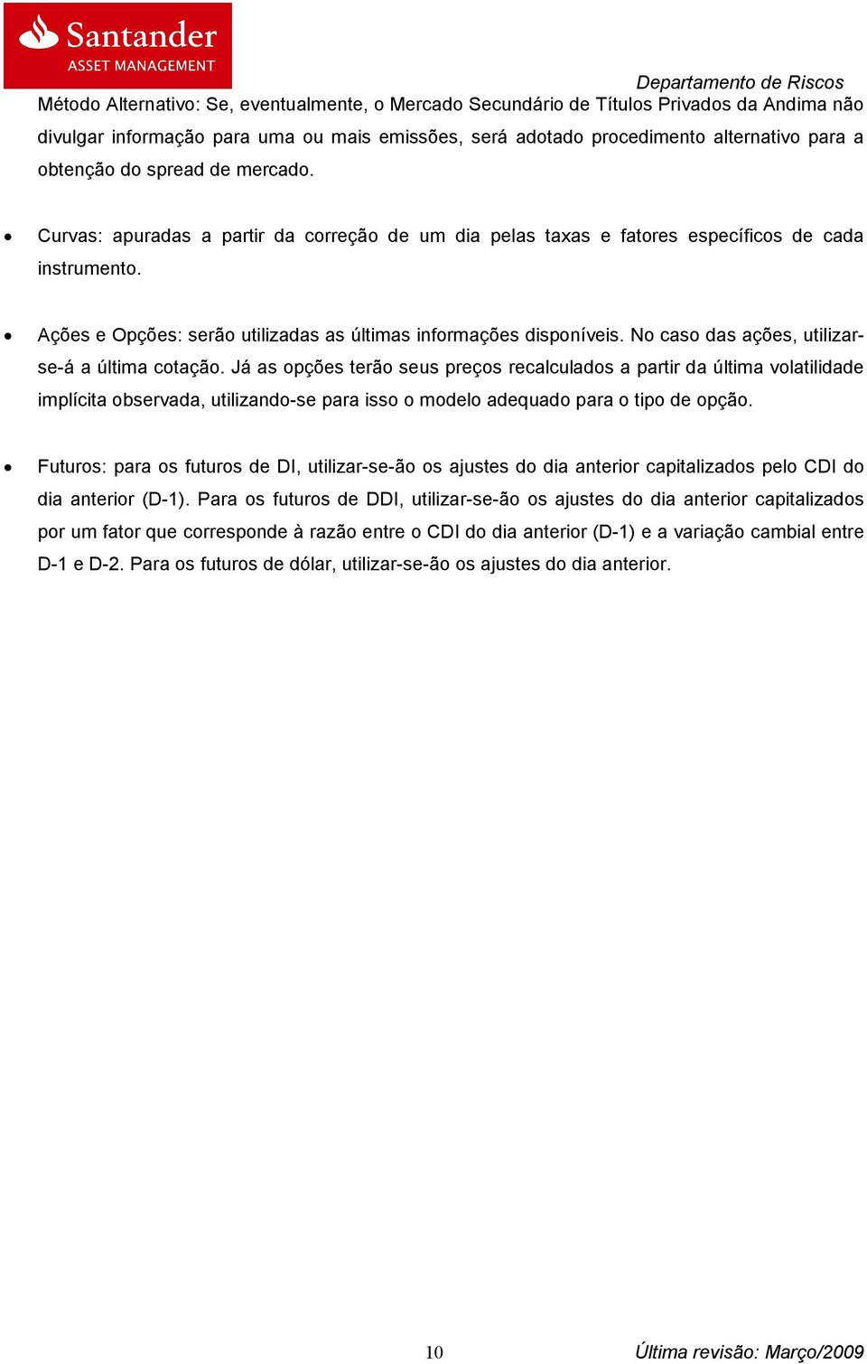 No caso das ações, utilizarse-á a última cotação.