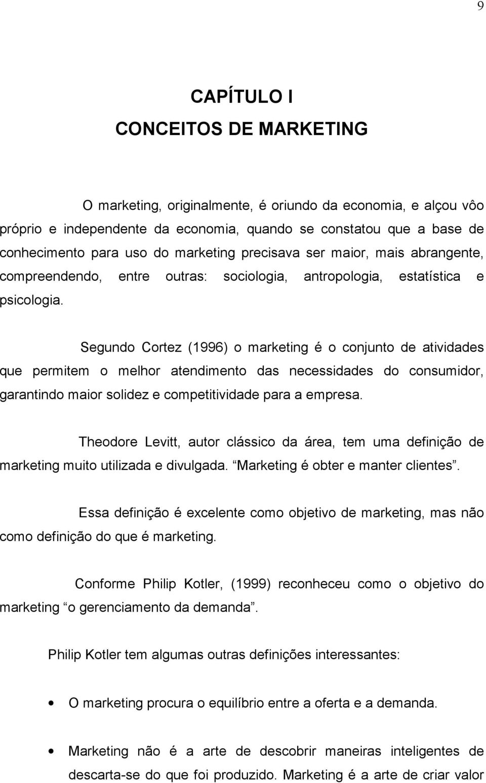 Segundo Cortez (1996) o marketing é o conjunto de atividades que permitem o melhor atendimento das necessidades do consumidor, garantindo maior solidez e competitividade para a empresa.
