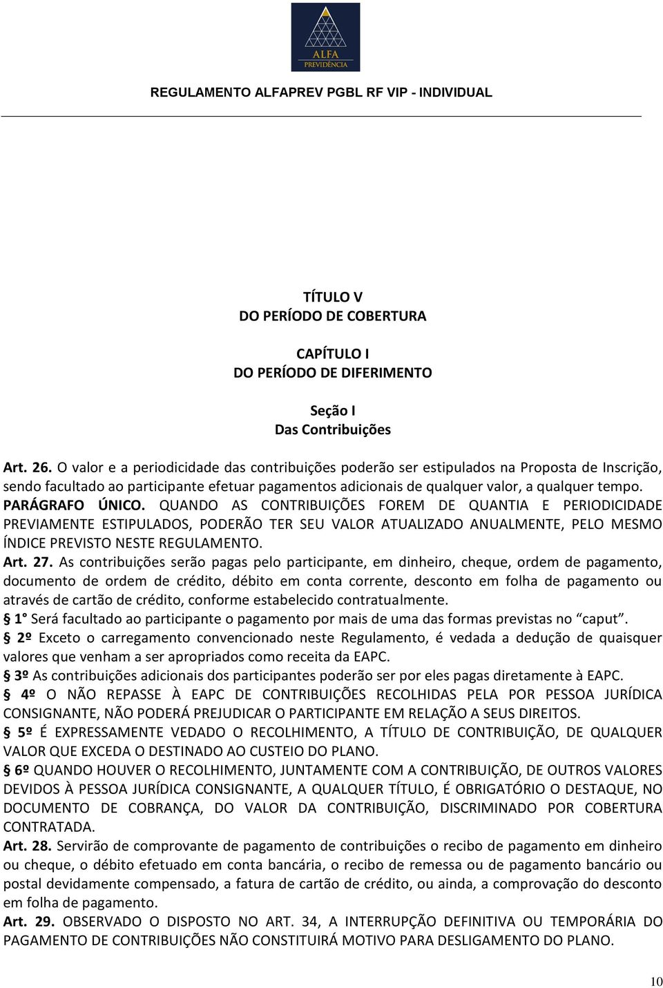 PARÁGRAFO ÚNICO. QUANDO AS CONTRIBUIÇÕES FOREM DE QUANTIA E PERIODICIDADE PREVIAMENTE ESTIPULADOS, PODERÃO TER SEU VALOR ATUALIZADO ANUALMENTE, PELO MESMO ÍNDICE PREVISTO NESTE REGULAMENTO. Art. 27.