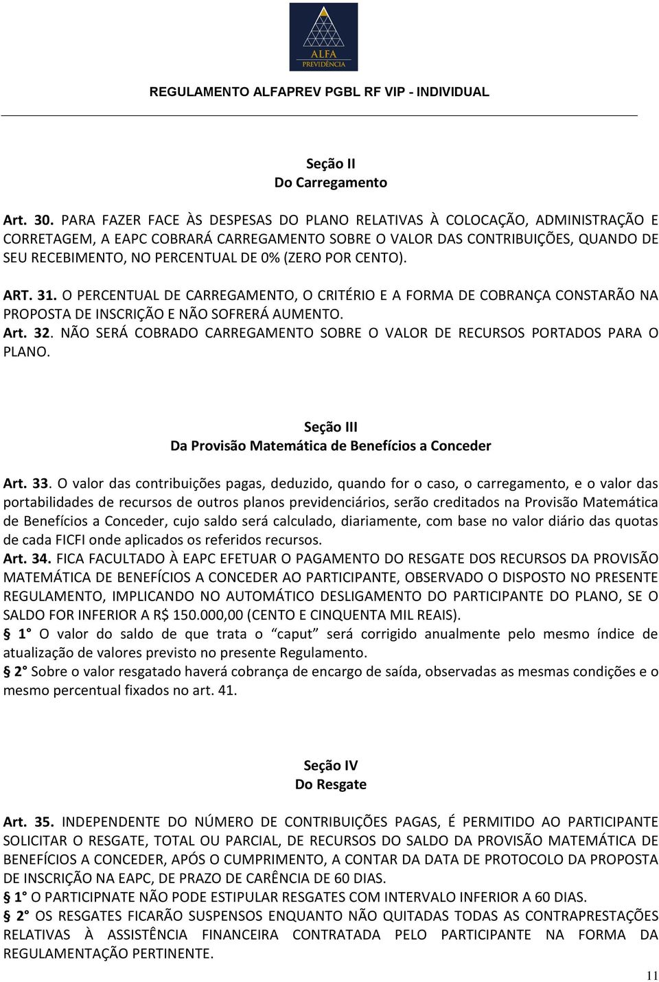 (ZERO POR CENTO). ART. 31. O PERCENTUAL DE CARREGAMENTO, O CRITÉRIO E A FORMA DE COBRANÇA CONSTARÃO NA PROPOSTA DE INSCRIÇÃO E NÃO SOFRERÁ AUMENTO. Art. 32.