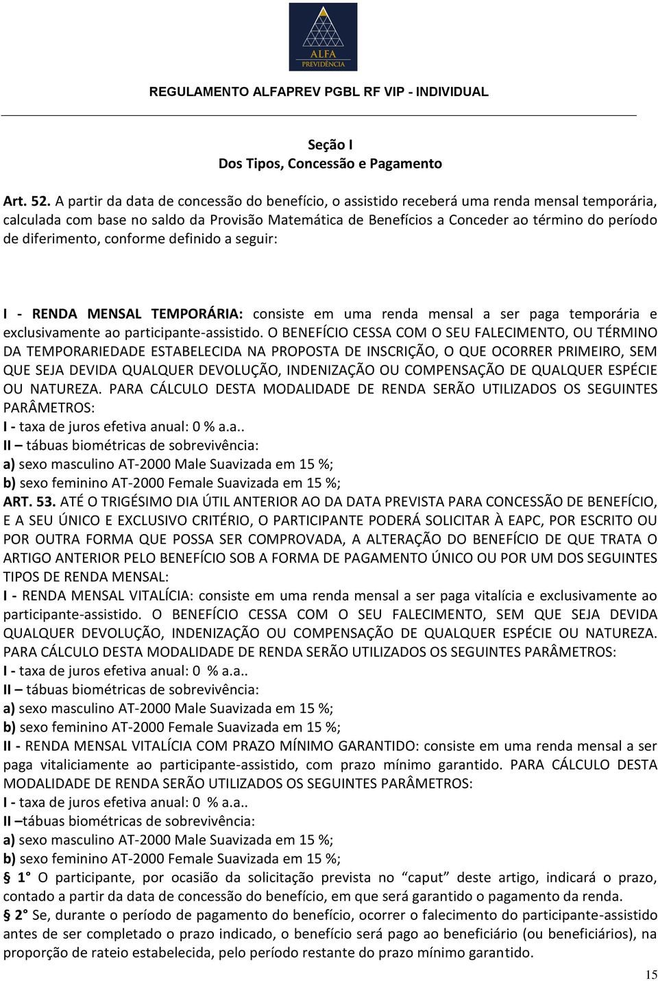 diferimento, conforme definido a seguir: I - RENDA MENSAL TEMPORÁRIA: consiste em uma renda mensal a ser paga temporária e exclusivamente ao participante-assistido.