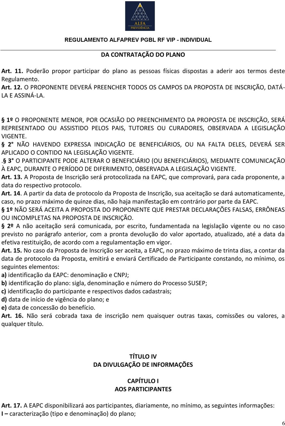 1º O PROPONENTE MENOR, POR OCASIÃO DO PREENCHIMENTO DA PROPOSTA DE INSCRIÇÃO, SERÁ REPRESENTADO OU ASSISTIDO PELOS PAIS, TUTORES OU CURADORES, OBSERVADA A LEGISLAÇÃO VIGENTE.