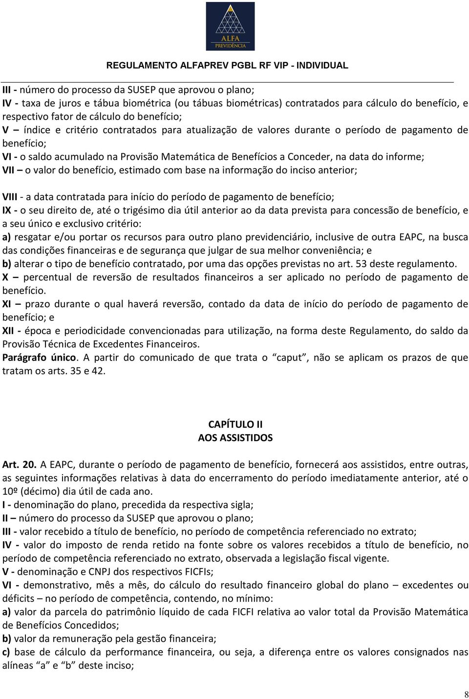 VII o valor do benefício, estimado com base na informação do inciso anterior; VIII - a data contratada para início do período de pagamento de benefício; IX - o seu direito de, até o trigésimo dia