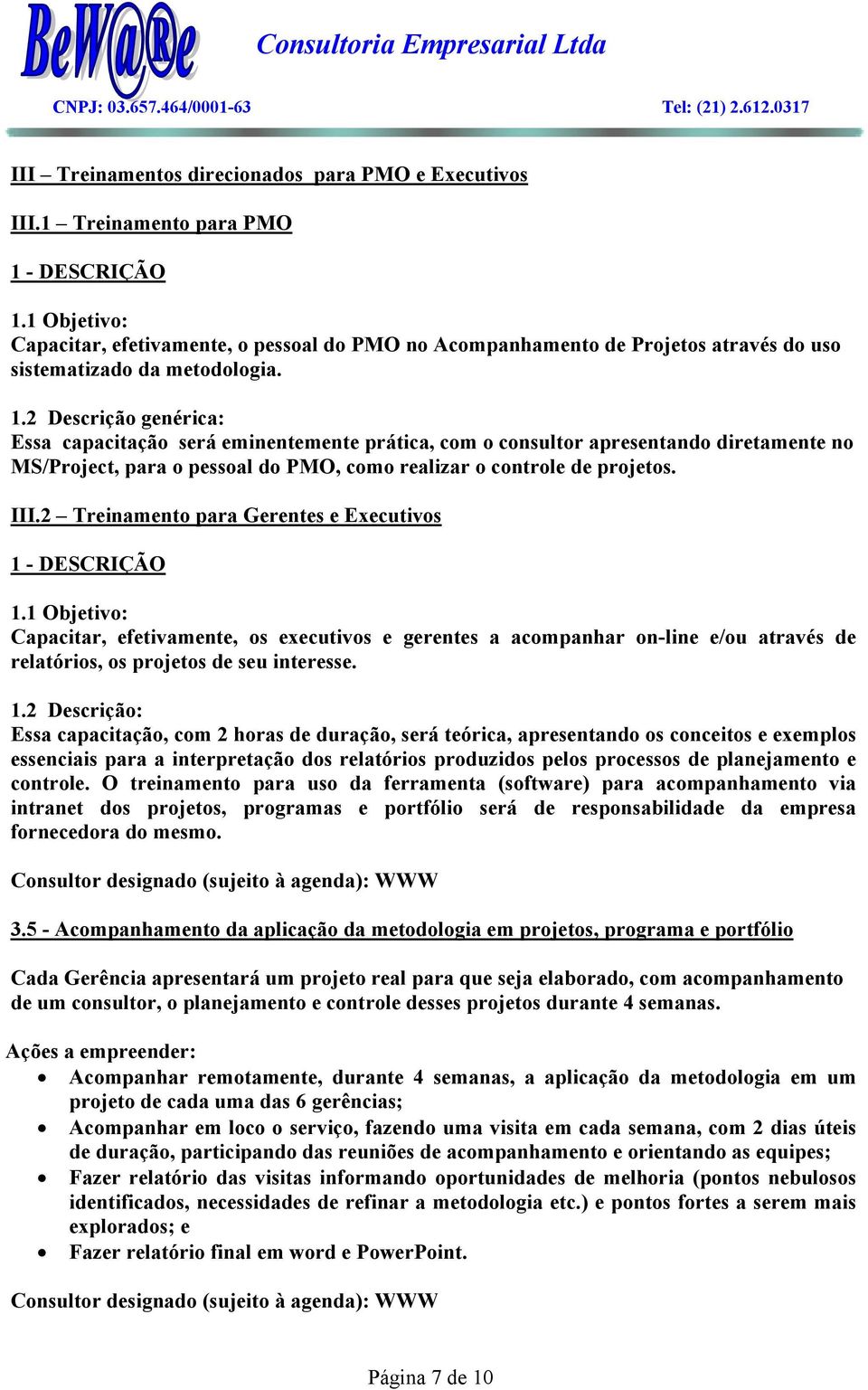 2 Descrição genérica: Essa capacitação será eminentemente prática, com o consultor apresentando diretamente no MS/Project, para o pessoal do PMO, como realizar o controle de projetos. III.