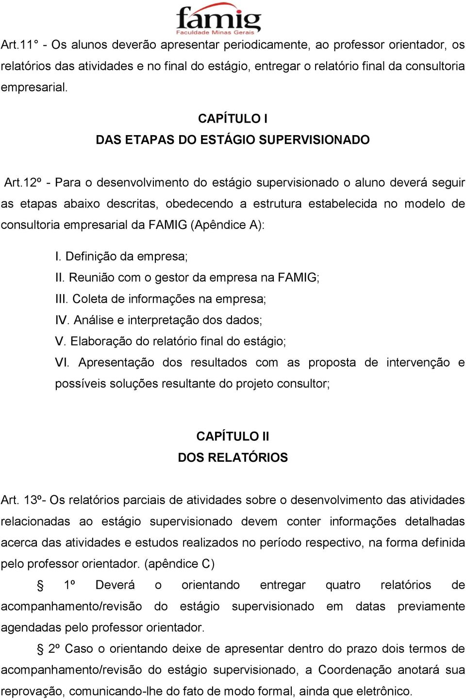 12º - Para o desenvolvimento do estágio supervisionado o aluno deverá seguir as etapas abaixo descritas, obedecendo a estrutura estabelecida no modelo de consultoria empresarial da FAMIG (Apêndice