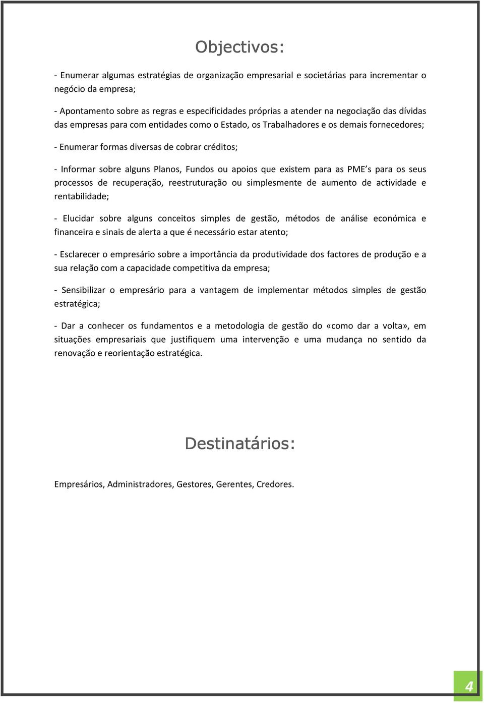 ou apoios que existem para as PME s para os seus processos de recuperação, reestruturação ou simplesmente de aumento de actividade e rentabilidade; - Elucidar sobre alguns conceitos simples de