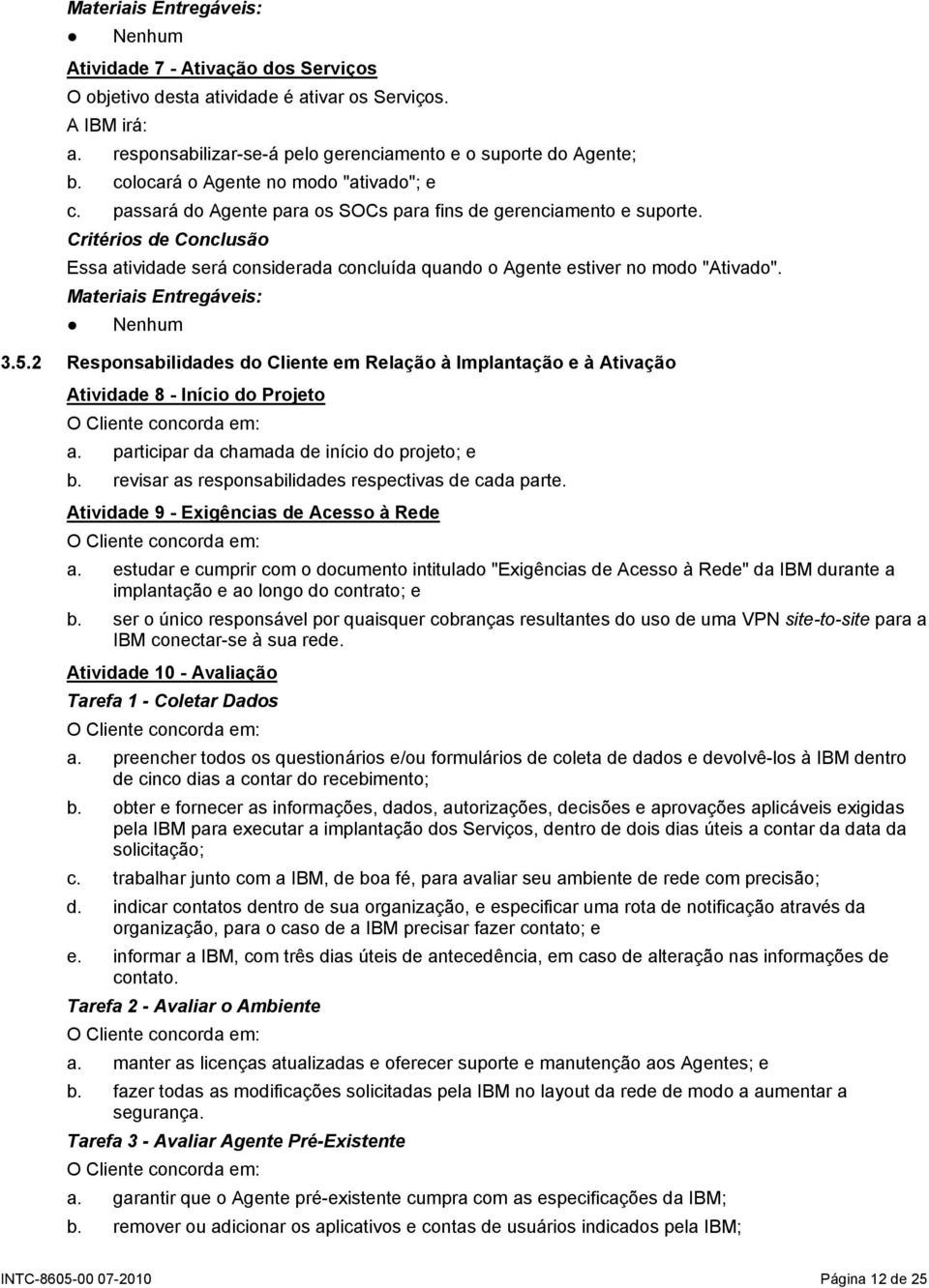 Critérios de Conclusão Essa atividade será considerada concluída quando o Agente estiver no modo "Ativado". Materiais Entregáveis: Nenhum 3.5.