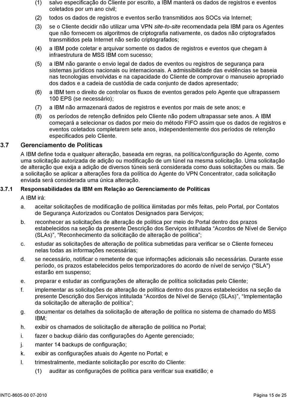 transmitidos pela Internet não serão criptografados; (4) a IBM pode coletar e arquivar somente os dados de registros e eventos que chegam à infraestrutura de MSS IBM com sucesso; (5) a IBM não