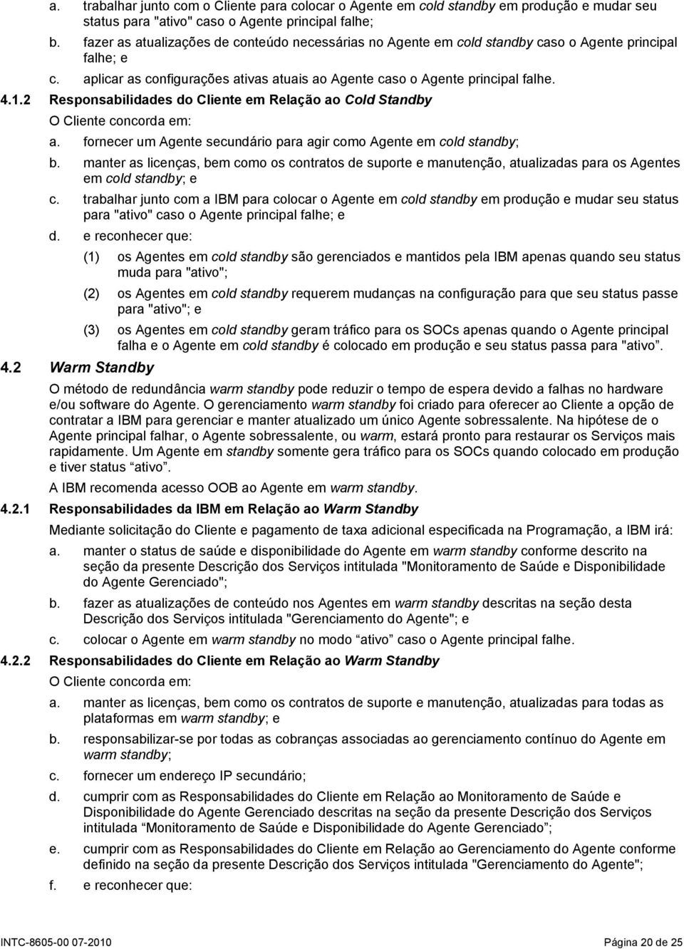 2 Responsabilidades do Cliente em Relação ao Cold Standby a. fornecer um Agente secundário para agir como Agente em cold standby; b.