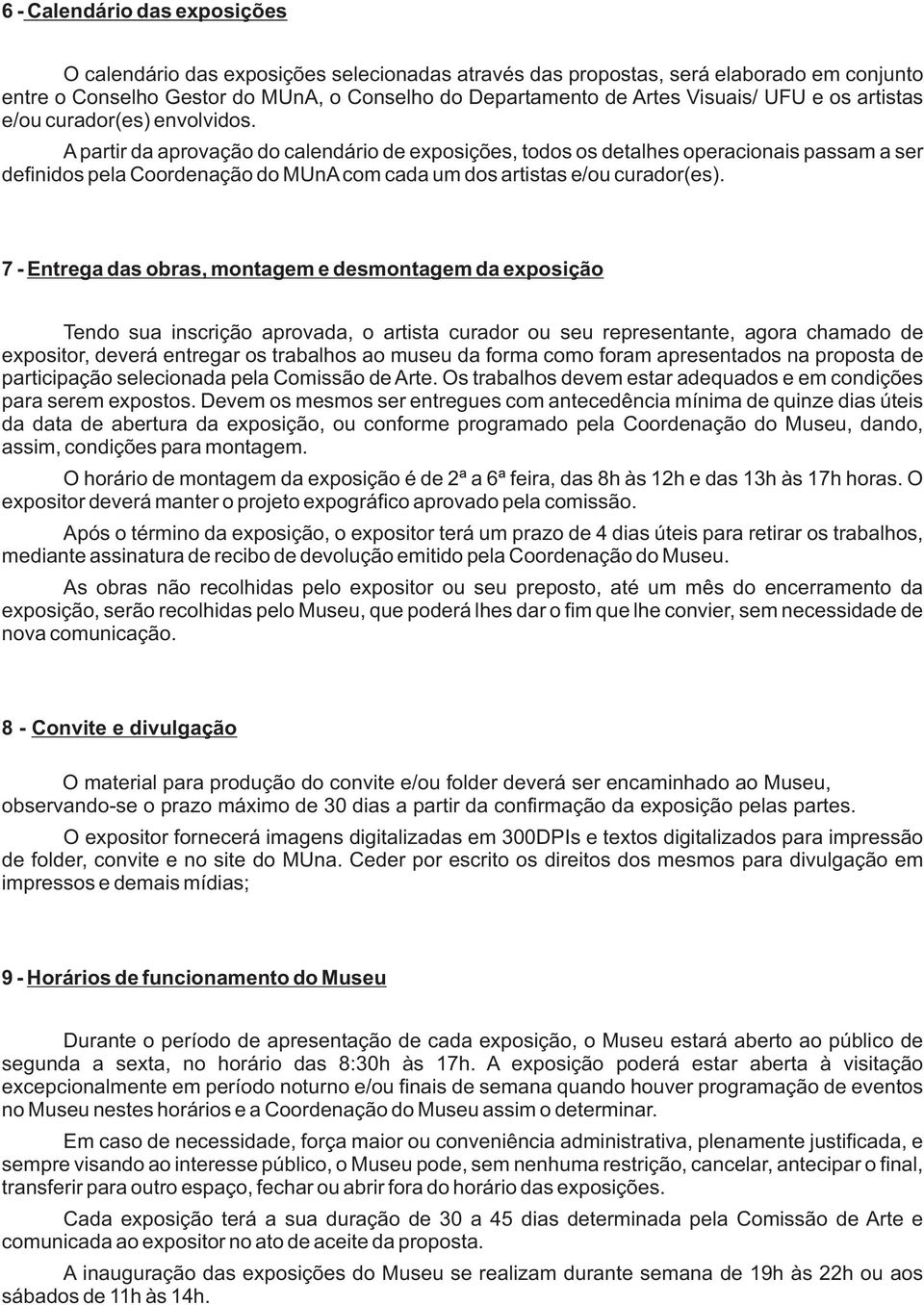 A partir da aprovação do calendário de exposições, todos os detalhes operacionais passam a ser definidos pela Coordenação do MUnA com cada um dos artistas e/ou curador(es).