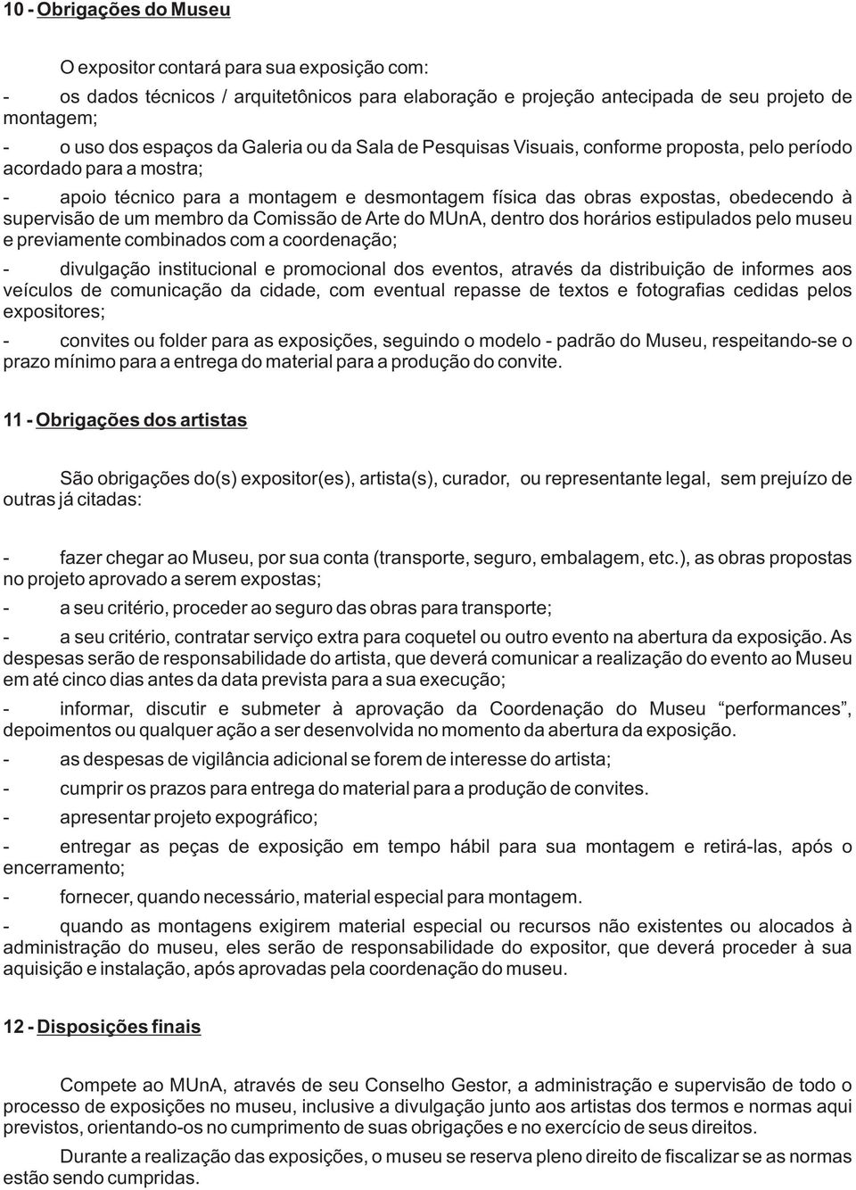 membro da Comissão de Arte do MUnA, dentro dos horários estipulados pelo museu e previamente combinados com a coordenação; - divulgação institucional e promocional dos eventos, através da