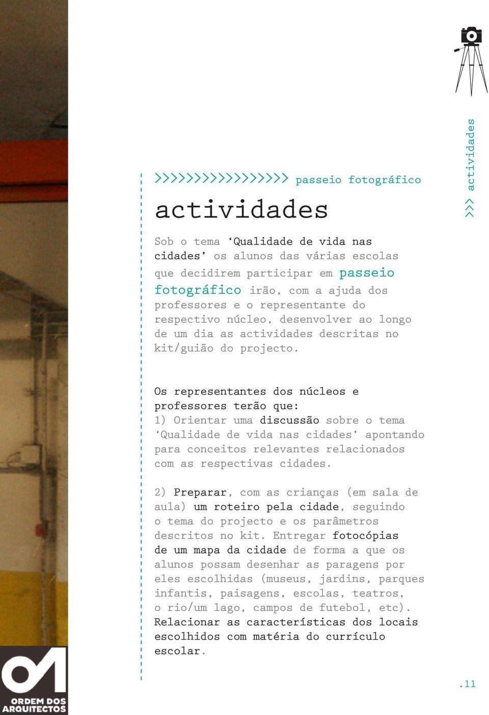 >>> actividades Os representantes dos núcleos e professores terão que: 1) Orientar uma discussão sobre o tema Qualidade de vida nas cidades apontando para conceitos relevantes relacionados com as